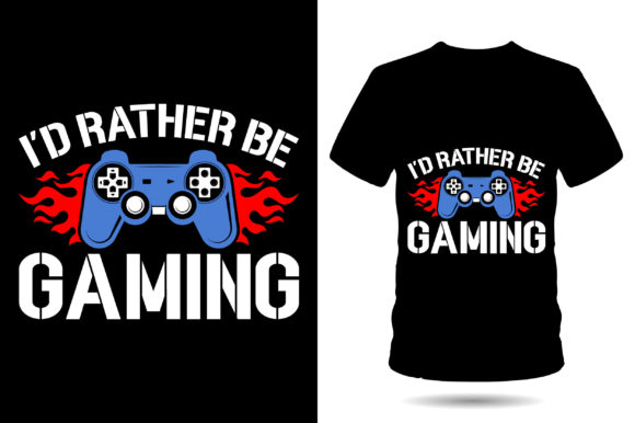 I'd Rather Be Gaming: More Than Just a T-Shirt Design