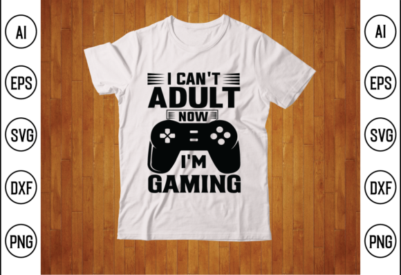 The I Can t Adult Now I m Gaming T-shirt: Your Ultimate Crafting Asset